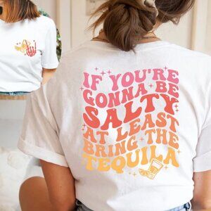 NEW If You’re Gonna Be Salty Bring the Tequila Tee